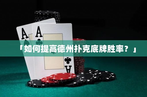 「如何提高德州撲克底牌勝率？」