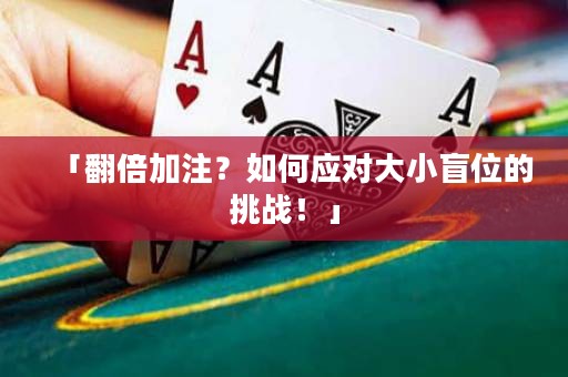 「翻倍加注？如何應(yīng)對大小盲位的挑戰(zhàn)！」