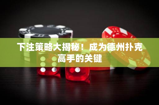 下注策略大揭秘！成為德州撲克高手的關(guān)鍵