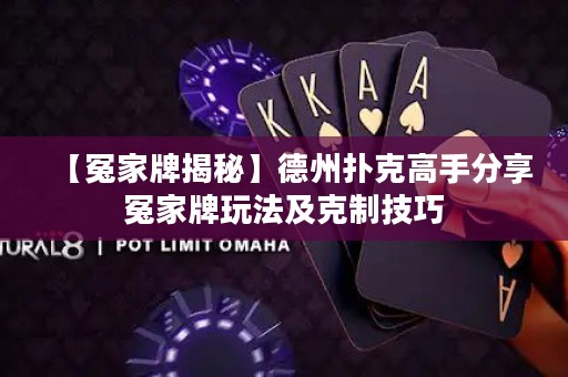 【冤家牌揭秘】德州撲克高手分享冤家牌玩法及克制技巧