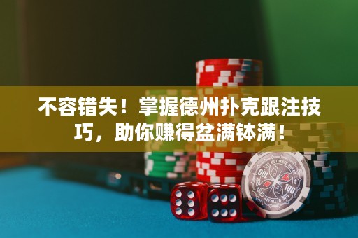 不容錯(cuò)失！掌握德州撲克跟注技巧，助你賺得盆滿缽滿！