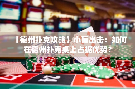 【德州撲克攻略】小盲出擊：如何在德州撲克桌上占據(jù)優(yōu)勢？