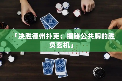 「決勝德州撲克：揭秘公共牌的勝負(fù)玄機」