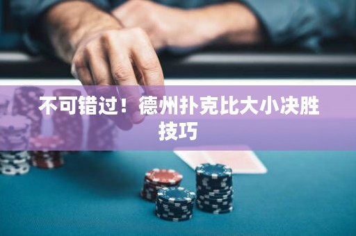 不可錯過！德州撲克比大小決勝技巧