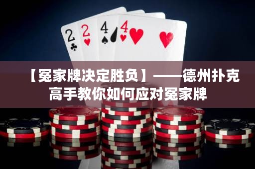 【冤家牌決定勝負(fù)】——德州撲克高手教你如何應(yīng)對(duì)冤家牌
