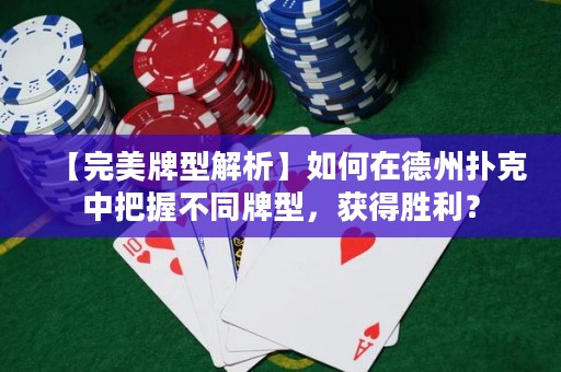 【完美牌型解析】如何在德州撲克中把握不同牌型，獲得勝利？