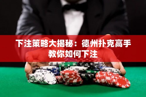 下注策略大揭秘：德州撲克高手教你如何下注