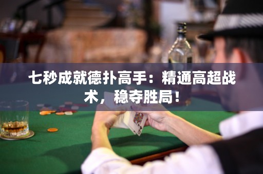 七秒成就德?lián)涓呤郑壕ǜ叱瑧?zhàn)術(shù)，穩(wěn)奪勝局！