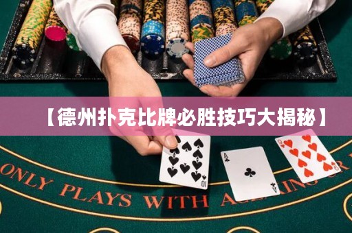 【德州撲克比牌必勝技巧大揭秘】
