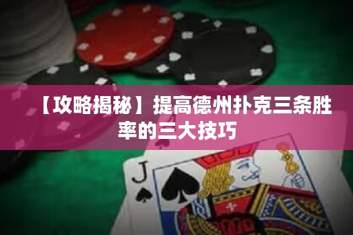 【攻略揭秘】提高德州撲克三條勝率的三大技巧