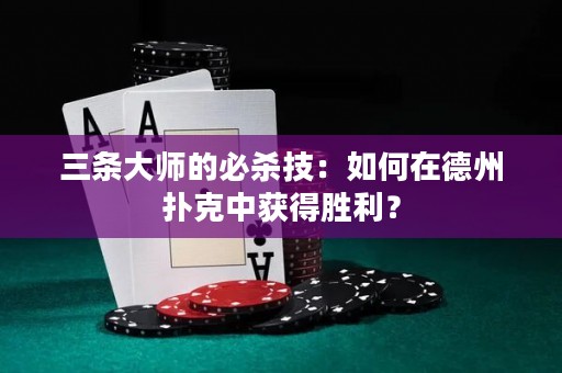 三條大師的必殺技：如何在德州撲克中獲得勝利？