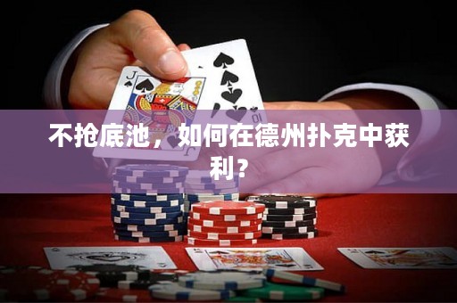 不搶底池，如何在德州撲克中獲利？