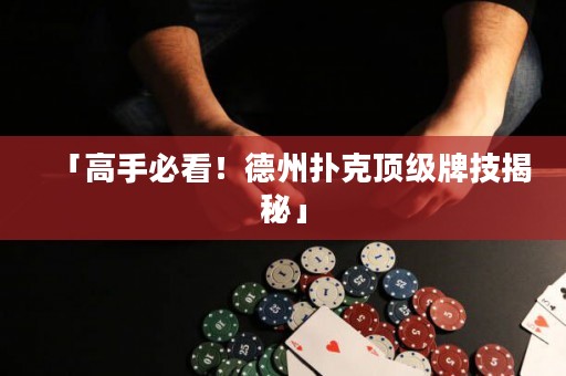 「高手必看！德州撲克頂級(jí)牌技揭秘」