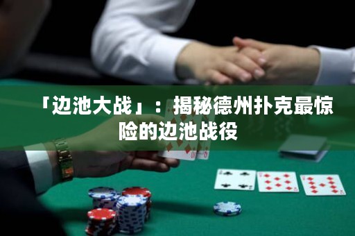「邊池大戰(zhàn)」：揭秘德州撲克最驚險(xiǎn)的邊池戰(zhàn)役
