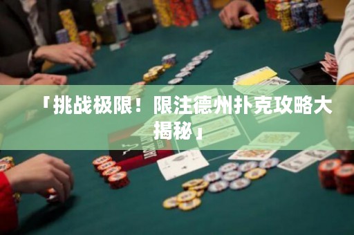 「挑戰(zhàn)極限！限注德州撲克攻略大揭秘」