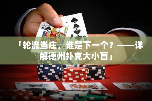 「輪流當莊，誰是下一個？——詳解德州撲克大小盲」