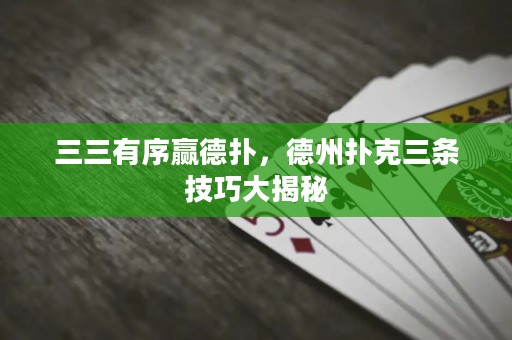 三三有序贏德?lián)?，德州撲克三條技巧大揭秘