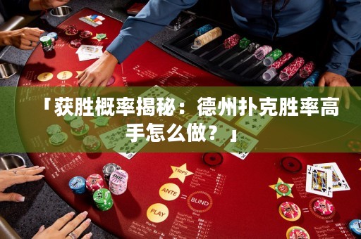 「獲勝概率揭秘：德州撲克勝率高手怎么做？」