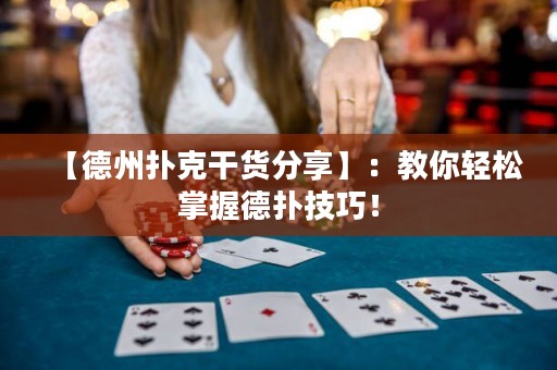 【德州撲克干貨分享】：教你輕松掌握德?lián)浼记桑? title=