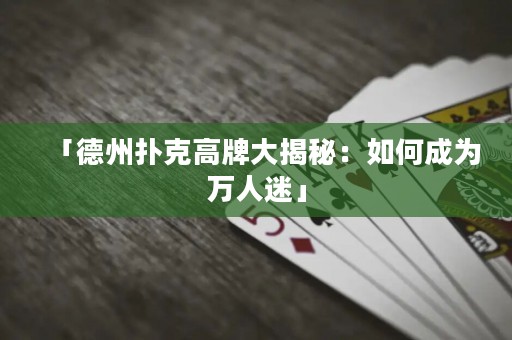 「德州撲克高牌大揭秘：如何成為萬(wàn)人迷」