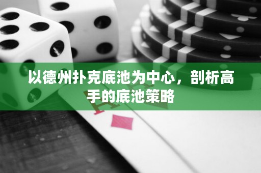 以德州撲克底池為中心，剖析高手的底池策略