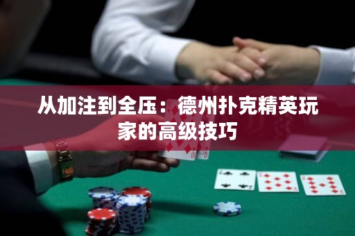 從加注到全壓：德州撲克精英玩家的高級(jí)技巧