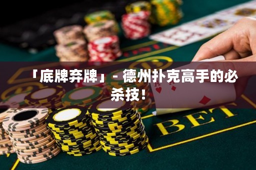 「底牌棄牌」- 德州撲克高手的必殺技！