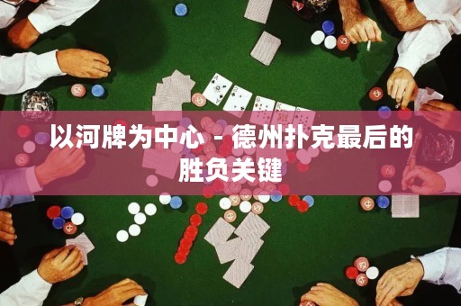 以河牌為中心 - 德州撲克最后的勝負(fù)關(guān)鍵