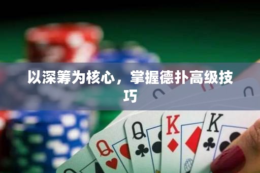 以深籌為核心，掌握德?lián)涓呒?jí)技巧