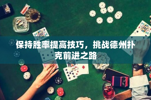 保持勝率提高技巧，挑戰(zhàn)德州撲克前進(jìn)之路