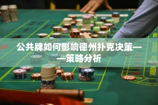 公共牌如何影響德州撲克決策——策略分析