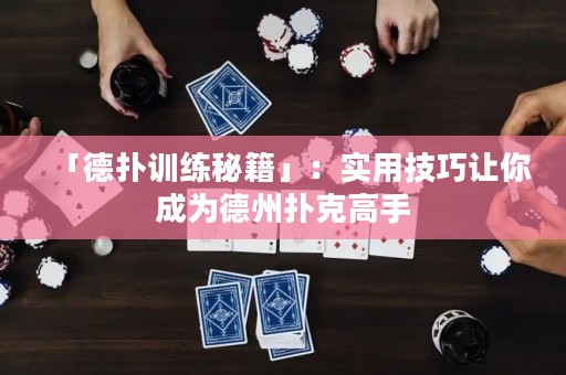 「德?lián)溆?xùn)練秘籍」：實(shí)用技巧讓你成為德州撲克高手