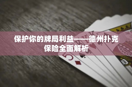 保護(hù)你的牌局利益——德州撲克保險(xiǎn)全面解析