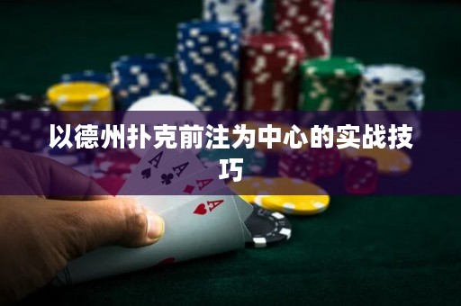 以德州撲克前注為中心的實(shí)戰(zhàn)技巧