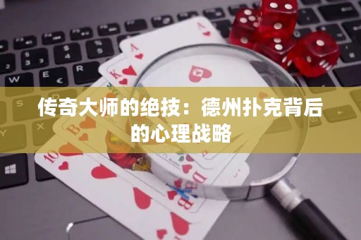 傳奇大師的絕技：德州撲克背后的心理戰(zhàn)略
