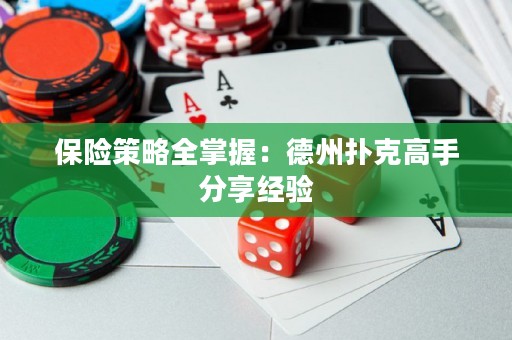 保險策略全掌握：德州撲克高手分享經(jīng)驗