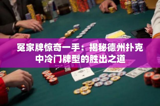 冤家牌驚奇一手：揭秘德州撲克中冷門牌型的勝出之道
