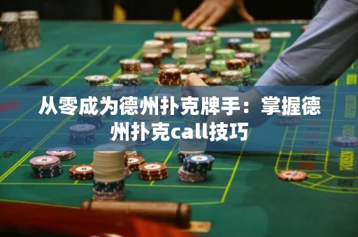 從零成為德州撲克牌手：掌握德州撲克call技巧