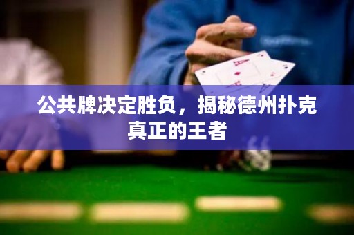 公共牌決定勝負，揭秘德州撲克真正的王者