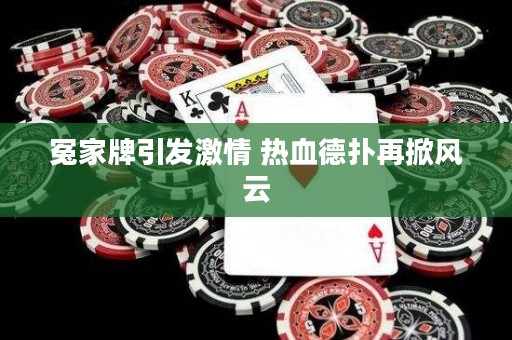 冤家牌引發(fā)激情 熱血德?lián)湓傧骑L(fēng)云