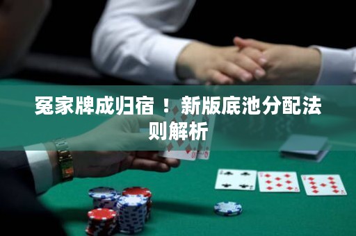 冤家牌成歸宿 ！新版底池分配法則解析