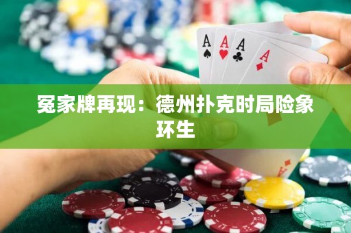冤家牌再現(xiàn)：德州撲克時局險象環(huán)生