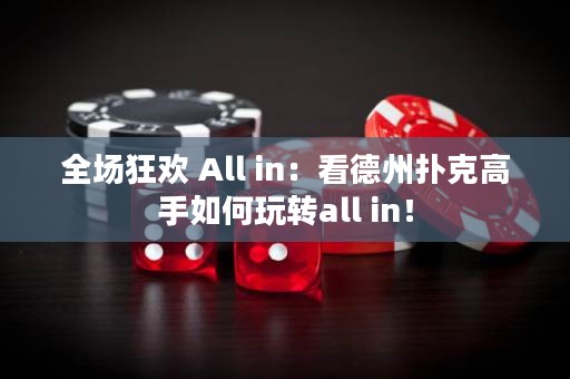 全場狂歡 All in：看德州撲克高手如何玩轉(zhuǎn)all in！