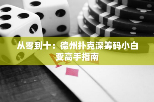 從零到十：德州撲克深籌碼小白變高手指南
