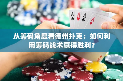 從籌碼角度看德州撲克：如何利用籌碼戰(zhàn)術(shù)贏得勝利？