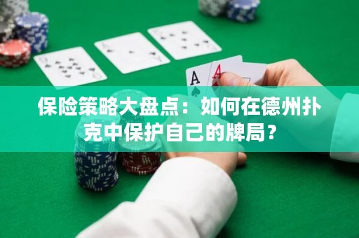 保險策略大盤點：如何在德州撲克中保護自己的牌局？