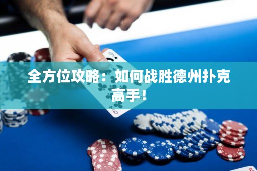 全方位攻略：如何戰(zhàn)勝德州撲克高手！