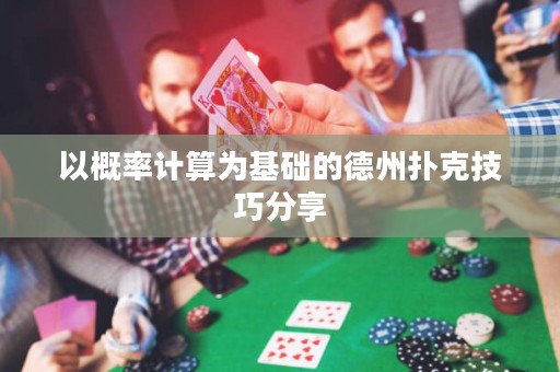 以概率計(jì)算為基礎(chǔ)的德州撲克技巧分享