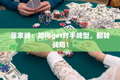 冤家牌：如何get對(duì)手牌型，翻轉(zhuǎn)戰(zhàn)局！