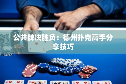 公共牌決勝負(fù)：德州撲克高手分享技巧